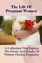 The Life Of Pregnant Women: A Collection That Express The Power And Beauty Of Women During Pregnancy