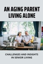 An Aging Parent Living Alone: Challenges And Insights In Senior Living