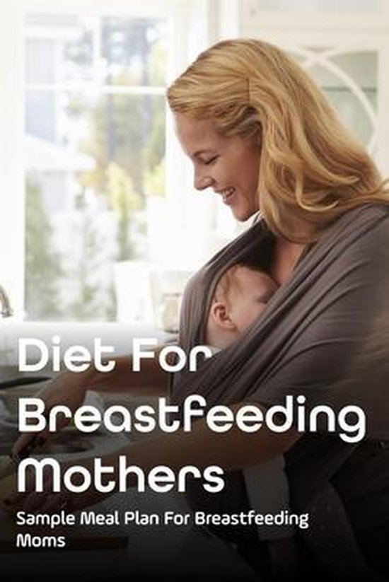 Diet For Breastfeeding Mothers Sample Meal Plan For Breastfeeding Moms