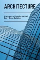 Architecture: The Essence That Lies Behind Every Great Building
