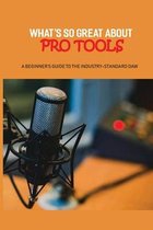 What's So Great About Pro Tools: A Beginner's Guide To The Industry-Standard Daw