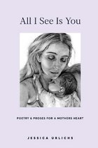 Jessica Urlichs: Early Motherhood Poetry and Prose Collection- All I See Is You