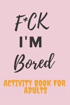 F*CK I'm Bored