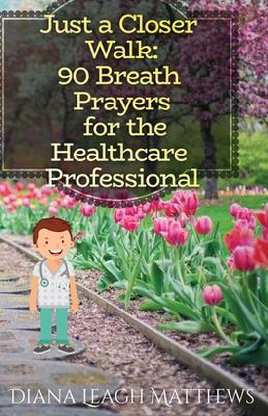 Just a Closer Walk- 90 Breath Prayers for Healthcare Professionals