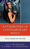 Antiheroines of Contemporary Media: Saints, Sinners, and Survivors