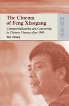 The Cinema of Feng Xiaogang - Commercialization and Censorship in Chinese Cinema After 1989