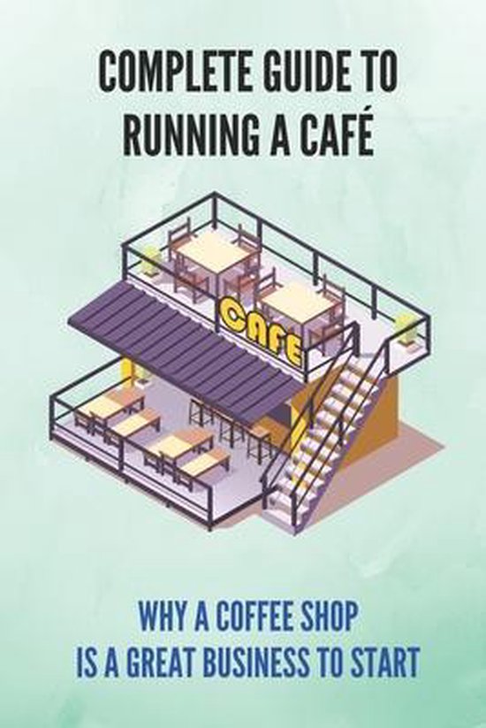 Complete Guide To Running A Cafe Why A Coffee Shop Is A Great Business