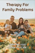 Therapy For Family Problems: Common Family Issues And How To Solve Them