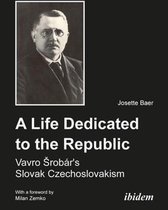 A Life Dedicated to the Republic - Vavro Srobar`s Slovak Czechoslovakism