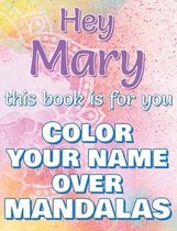 Hey MARY, this book is for you - Color Your Name over Mandalas - Proud Mary: Mary