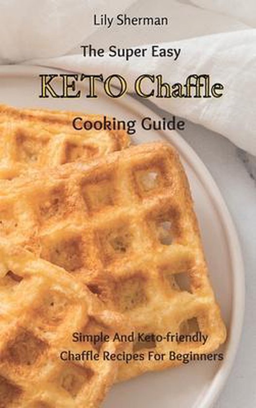 The Super Easy KETO Chaffle Cooking Guide - cover