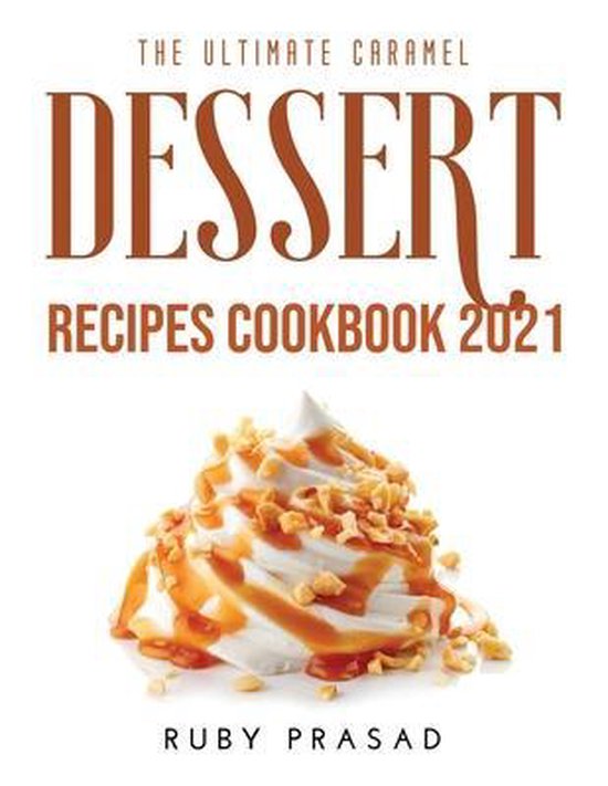 The Ultimate Caramel Dessert Recipes Cookbook 2021 - cover