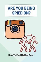 Are You Being Spied On?: How To Find Hidden Gear