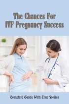 The Chances For IVF Pregnancy Success: Complete Guide With True Stories
