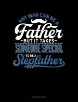 Any Man Can Be A Father But It Takes Someone Special To Be A Stepfather