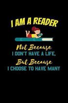 I Am A Reader Not Because I Don't Have A Life But Because I Choose To Have Many