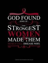 God Found Some of the Strongest Women and Made Them Sickle Cell Disease Wife: Composition Notebook