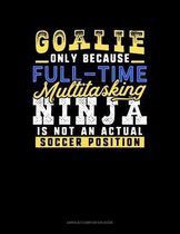 Goalie Only Because Full Time Multitasking Ninja Is Not An Actual Soccer Position