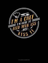 I'm A Chef I'm Here To Feed Your Ass Not Kiss