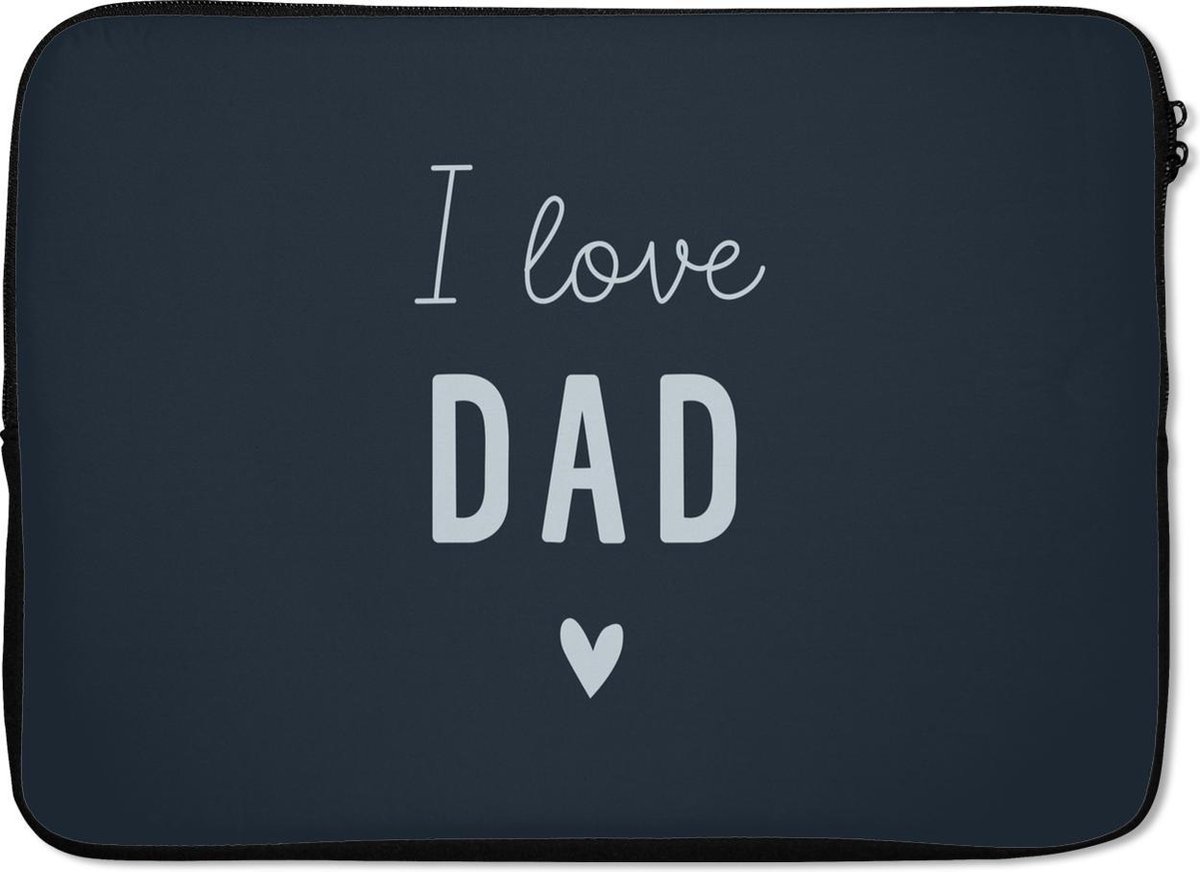 Laptophoes 14 inch - I love dad - Spreuken - Quotes - Vaderdag - Laptop sleeve - Binnenmaat 33x23 cm - Zwarte achterkant