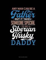 Any Man Can Be A Father But It Takes Someone Special To Be A Siberian Husky Daddy