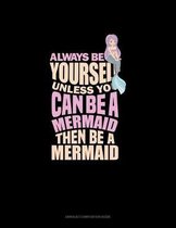 Always Be Yourself Unless You Can Be A Mermaid Then Be A Mermaid