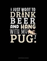 I Just Want To Drink Beer & Hang With My Pug