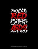 I Wear Red For Someone Who Means Everything To Me AIDS Awareness