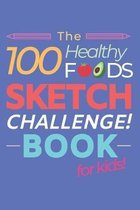 The 100 Healthy Foods Sketch Challenge Book for Kids