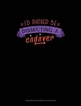 I'd Rather Be Dissecting a Cadaver: Composition Notebook