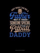 Any Man Can Be A Father But It Takes Someone Special To Be A Pitbull Daddy