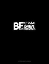Be Strong Be Brave Be Courageous - Joshua 1: 9: Storyboard Notebook 1.85