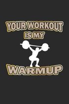 Your Workout is my Warmup