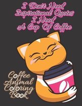 I Don't Need Inspirational Quotes, I Need A Cup Of Coffee. Coffee Animal Coloring Book