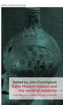 Early Modern Ireland and the world of medicine Practitioners, collectors and contexts Social Histories of Medicine