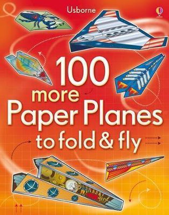 100 Paper Planes to Fold & Fly: The Ultimate Collection for Beginners and Experts