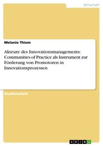 Akteure des Innovationsmanagements: Communities of Practice als Instrument zur Förderung von Promotoren in Innovationsprozessen