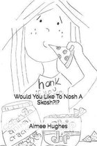 Would You Like To Nosh A Skosh?!?