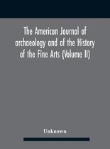 The American journal of archaeology and of the History of the Fine Arts (Volume II)