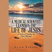 A Medical Scientist Examines the Life of Jesus