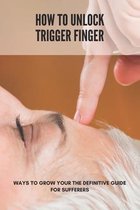 How To Unlock Trigger Finger: Ways To Grow Your The Definitive Guide For Sufferers