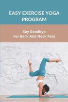 Easy Exercise Yoga Program: Say Goodbye For Back And Neck Pain