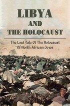 Libya & The Holocaust: The Lost Tale Of The Holocaust Of North African Jews