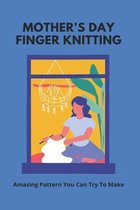 Mother's Day Finger Knitting: Amazing Pattern You Can Try To Make