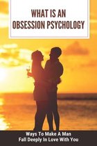 What Is An Obsession Psychology: Ways To Make A Man Fall Deeply In Love With You