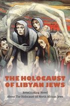 The Holocaust Of Libyan Jews: Breathtaking Novel About The Holocaust Of North African Jews