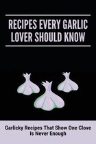 Recipes Every Garlic Lover Should Know: Garlicky Recipes That Show One Clove is Never Enough