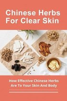 Chinese Herbs For Clear Skin: How Effective Chinese Herbs Are To Your Skin And Body