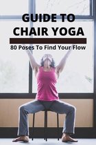 Guide To Chair Yoga: 80 Poses To Find Your Flow