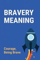 Bravery Meaning: Courage, Being Brave